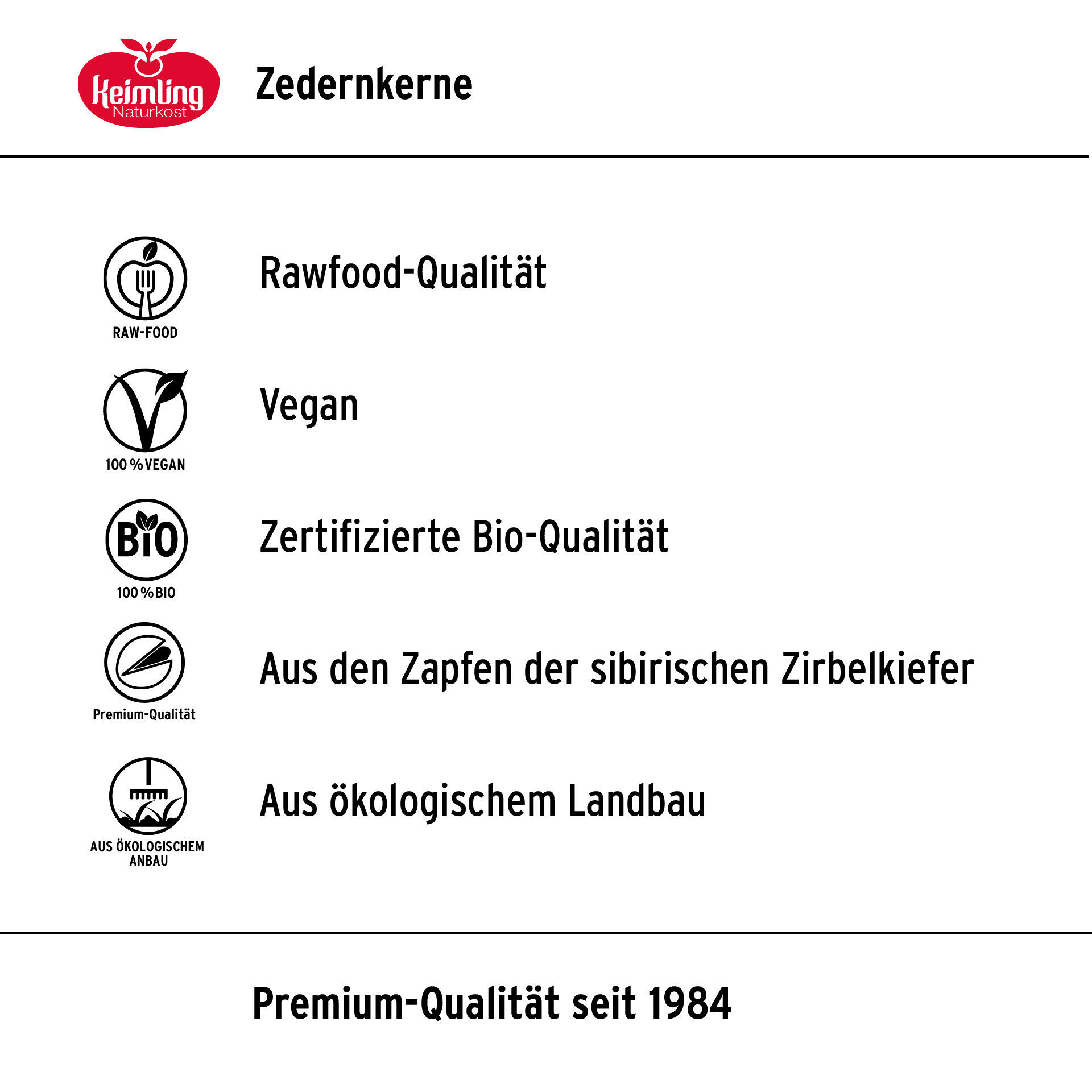 Zedernkerne, bio 100 g Keimling Naturkost Zedernkerne mit Qualitätssiegeln für Rawfood, vegan, zertifizierte Bio-Qualität, aus Zapfen der sibirischen Zirbelkiefer und ökologischem Landbau. Premium-Qualität seit 1984.