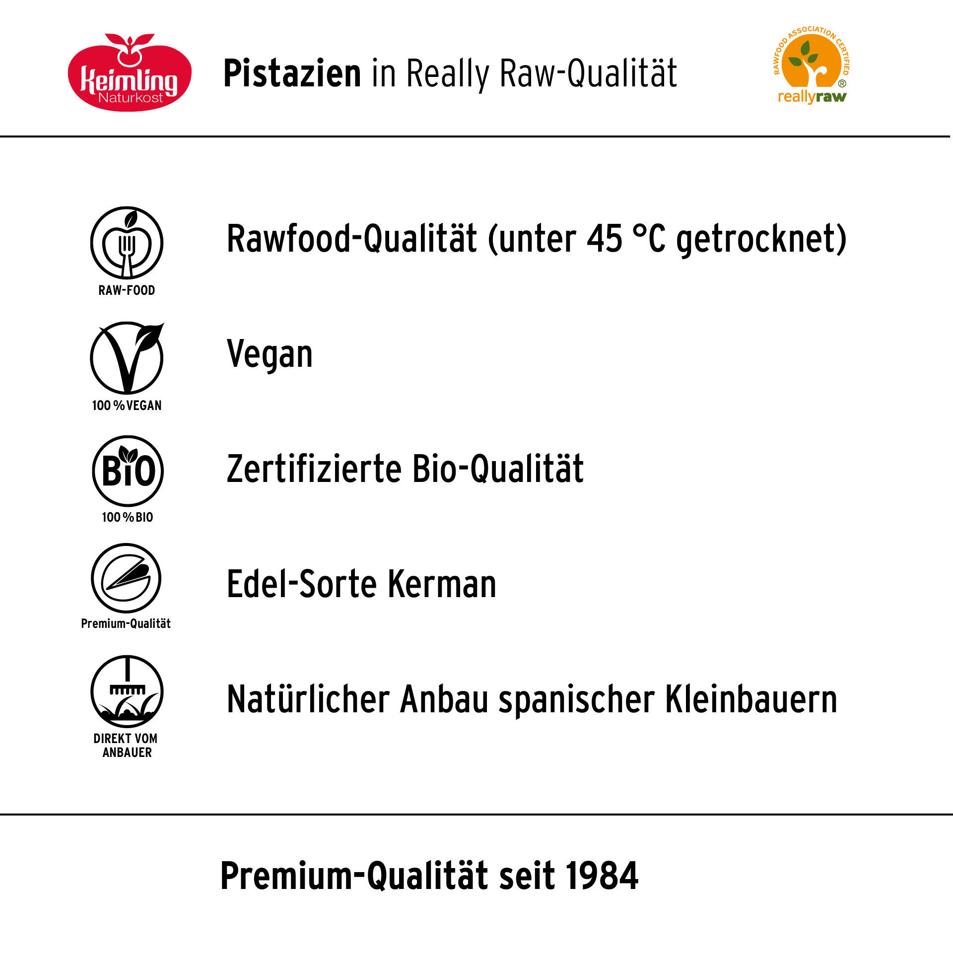 Pistazien, geschält, bio 1 kg Keimling Naturkost Logo oben links. Stichpunkte: Rawfood-Qualität (unter 45 °C getrocknet), Vegan, Zertifizierte Bio-Qualität, Edel-Sorte Kerman, Natürlicher Anbau spanischer Kleinbauern. Premium-Qualität seit 1984. Rechts oben Logo really raw.