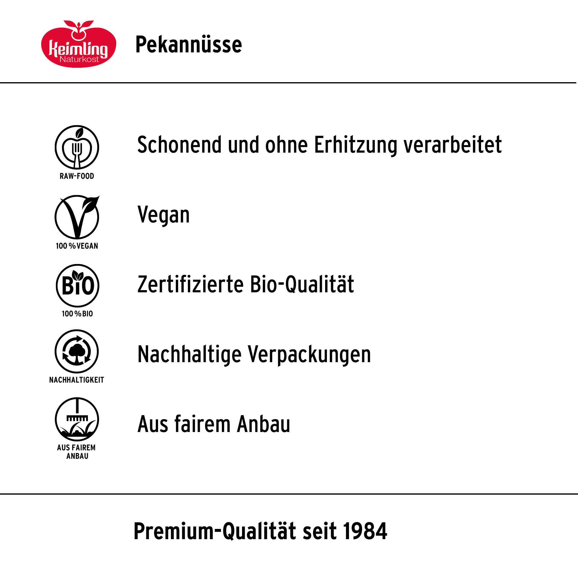 Pekannüsse, bio 150 g Keimling Naturkost Logo, Überschrift Pekannüsse. Icons und Texte: Schonend und ohne Erhitzung verarbeitet, Vegan, 100 % Bio, Nachhaltige Verpackungen, Aus fairem Anbau. Premium-Qualität seit 1984.